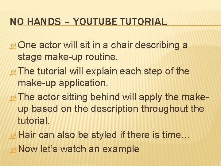 NO HANDS – YOUTUBE TUTORIAL One actor will sit in a chair describing a