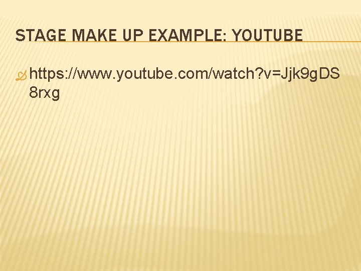 STAGE MAKE UP EXAMPLE: YOUTUBE https: //www. youtube. com/watch? v=Jjk 9 g. DS 8