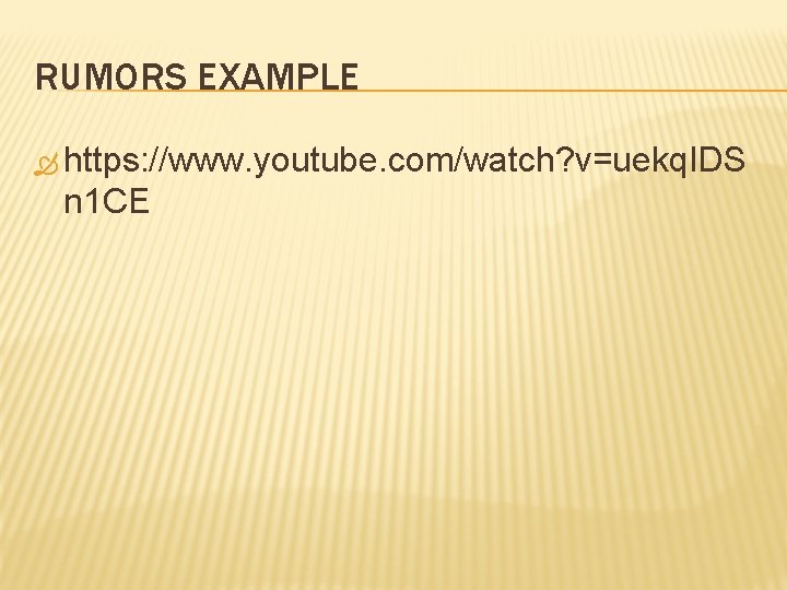 RUMORS EXAMPLE https: //www. youtube. com/watch? v=uekq. IDS n 1 CE 