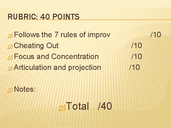RUBRIC: 40 POINTS Follows the 7 rules of improv Cheating Out Focus and Concentration