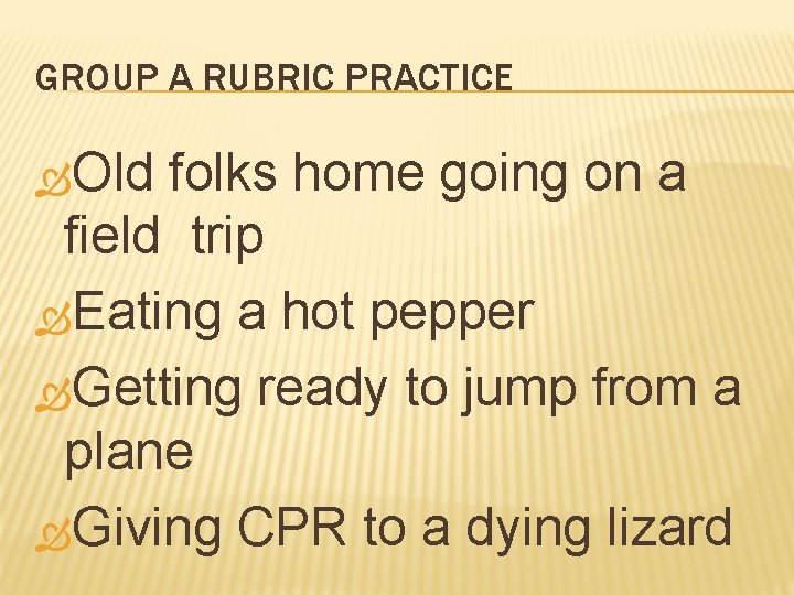 GROUP A RUBRIC PRACTICE Old folks home going on a field trip Eating a