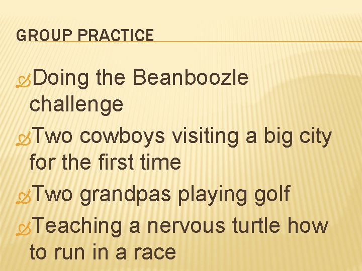 GROUP PRACTICE Doing the Beanboozle challenge Two cowboys visiting a big city for the