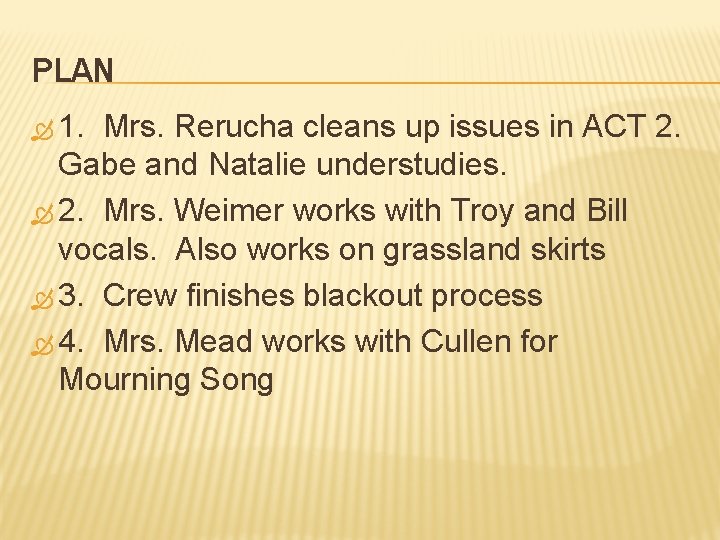 PLAN 1. Mrs. Rerucha cleans up issues in ACT 2. Gabe and Natalie understudies.