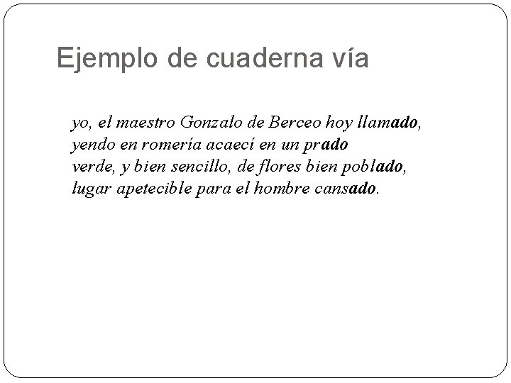 Ejemplo de cuaderna vía yo, el maestro Gonzalo de Berceo hoy llamado, yendo en Ejemplo de cuaderna vía yo, el maestro Gonzalo de Berceo hoy llamado, yendo en