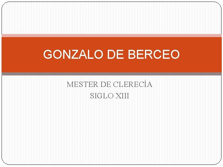 GONZALO DE BERCEO MESTER DE CLERECÍA SIGLO XIII GONZALO DE BERCEO MESTER DE CLERECÍA SIGLO XIII