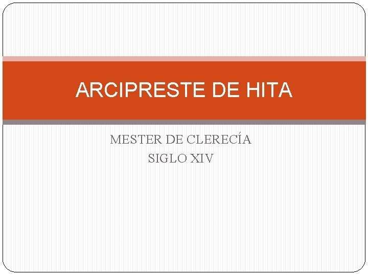ARCIPRESTE DE HITA MESTER DE CLERECÍA SIGLO XIV ARCIPRESTE DE HITA MESTER DE CLERECÍA SIGLO XIV