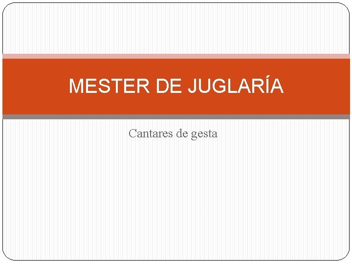 MESTER DE JUGLARÍA Cantares de gesta MESTER DE JUGLARÍA Cantares de gesta