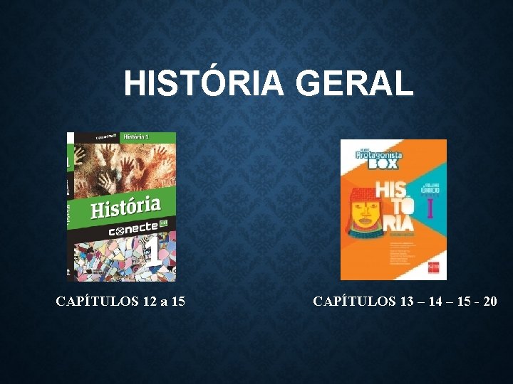 HISTÓRIA GERAL CAPÍTULOS 12 a 15 CAPÍTULOS 13 – 14 – 15 - 20