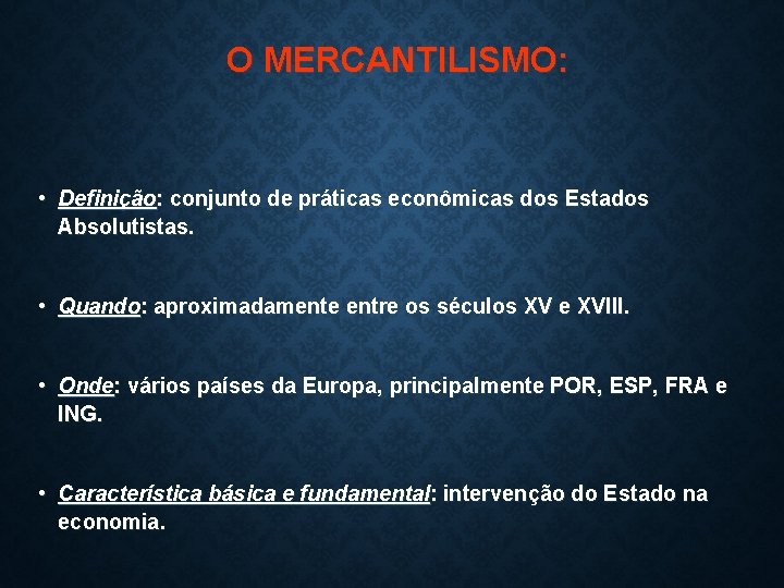 O MERCANTILISMO: • Definição: conjunto de práticas econômicas dos Estados Absolutistas. • Quando: aproximadamente