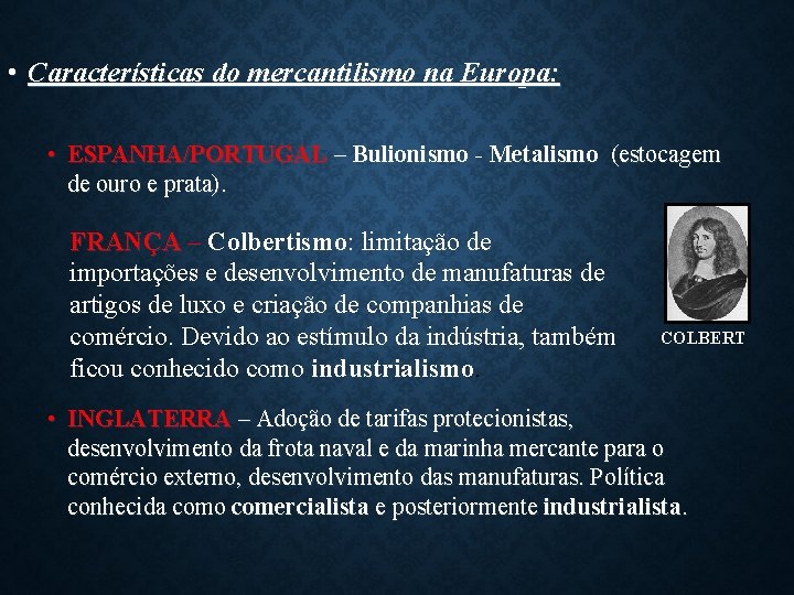  • Características do mercantilismo na Europa: • ESPANHA/PORTUGAL – Bulionismo - Metalismo (estocagem