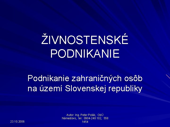ŽIVNOSTENSKÉ PODNIKANIE Podnikanie zahraničných osôb na území Slovenskej republiky 23. 10. 2006 Autor: Ing.