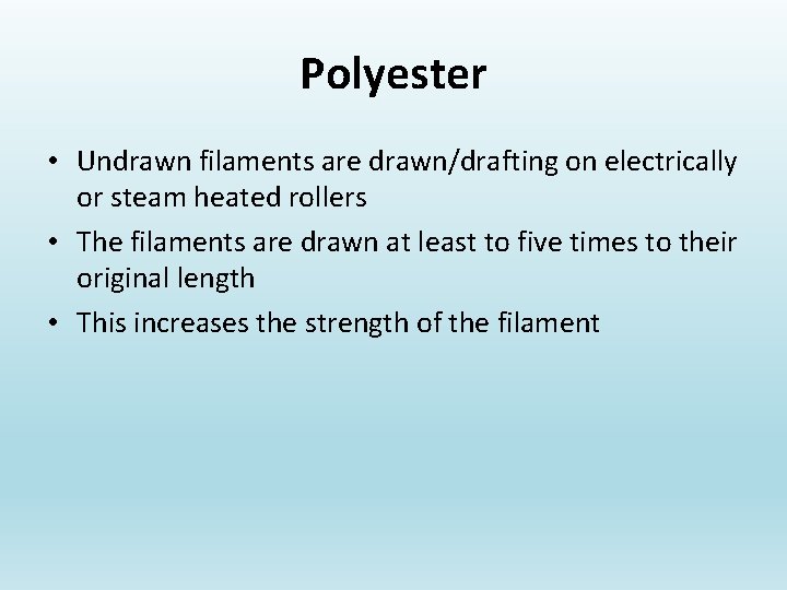 Polyester • Undrawn filaments are drawn/drafting on electrically or steam heated rollers • The