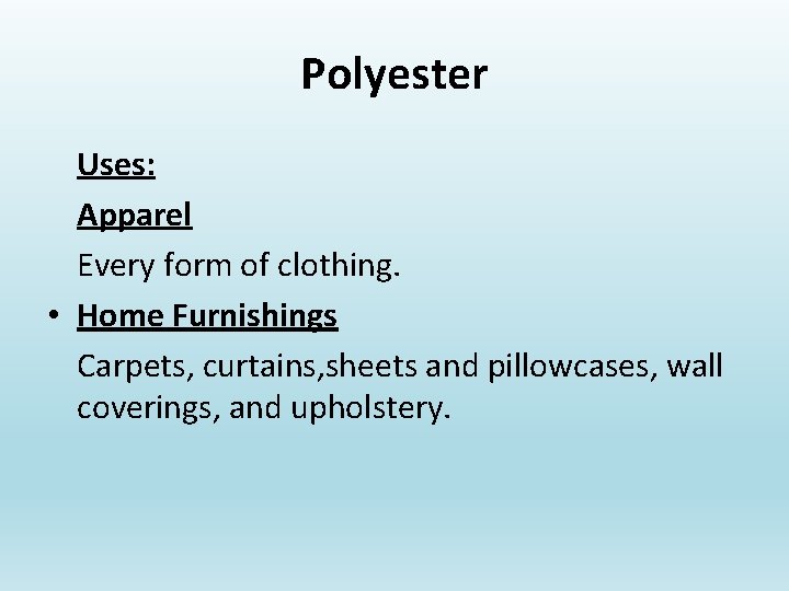 Polyester Uses: Apparel Every form of clothing. • Home Furnishings Carpets, curtains, sheets and