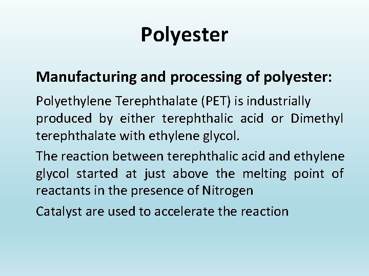 Polyester Manufacturing and processing of polyester: Polyethylene Terephthalate (PET) is industrially produced by either