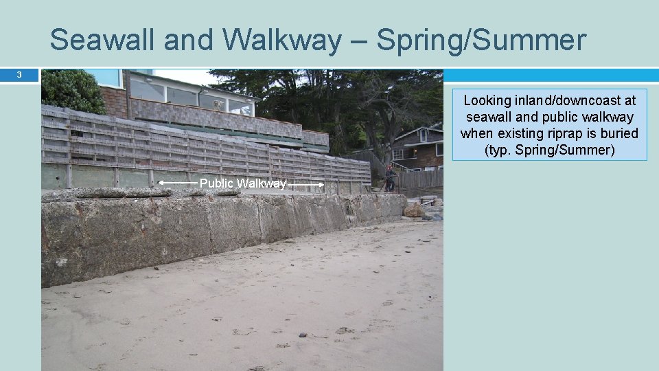 Seawall and Walkway – Spring/Summer 3 Looking inland/downcoast at seawall and public walkway when