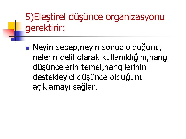 5)Eleştirel düşünce organizasyonu gerektirir: n Neyin sebep, neyin sonuç olduğunu, nelerin delil olarak kullanıldığını,