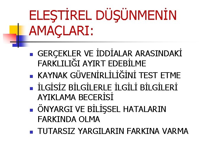 ELEŞTİREL DÜŞÜNMENİN AMAÇLARI: n n n GERÇEKLER VE İDDİALAR ARASINDAKİ FARKLILIĞI AYIRT EDEBİLME KAYNAK