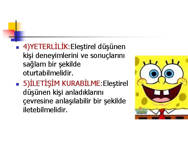 n n 4)YETERLİLİK: Eleştirel düşünen kişi deneyimlerini ve sonuçlarını sağlam bir şekilde oturtabilmelidir. 5)İLETİŞİM