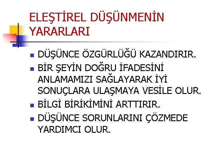 ELEŞTİREL DÜŞÜNMENİN YARARLARI n n DÜŞÜNCE ÖZGÜRLÜĞÜ KAZANDIRIR. BİR ŞEYİN DOĞRU İFADESİNİ ANLAMAMIZI SAĞLAYARAK