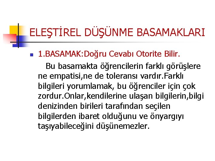 ELEŞTİREL DÜŞÜNME BASAMAKLARI n 1. BASAMAK: Doğru Cevabı Otorite Bilir. Bu basamakta öğrencilerin farklı