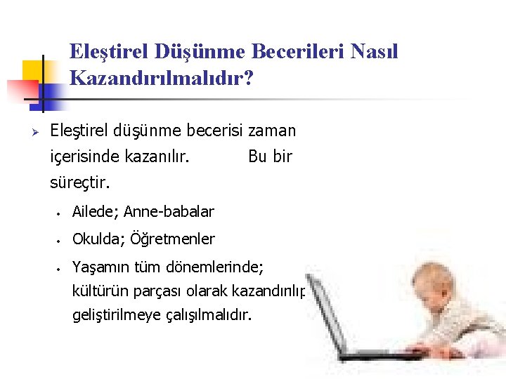 Eleştirel Düşünme Becerileri Nasıl Kazandırılmalıdır? Ø Eleştirel düşünme becerisi zaman içerisinde kazanılır. Bu bir