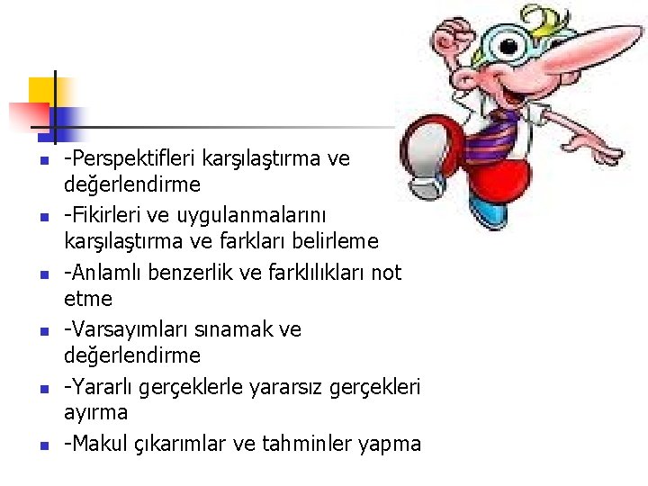 n n n -Perspektifleri karşılaştırma ve değerlendirme -Fikirleri ve uygulanmalarını karşılaştırma ve farkları belirleme