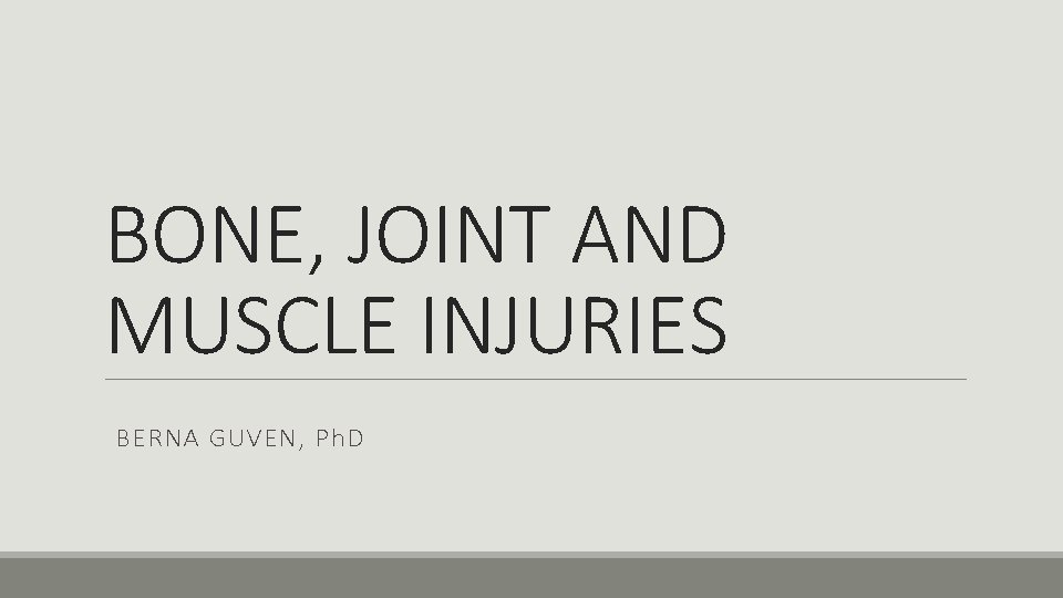 BONE, JOINT AND MUSCLE INJURIES BERNA GUVEN, Ph. D 