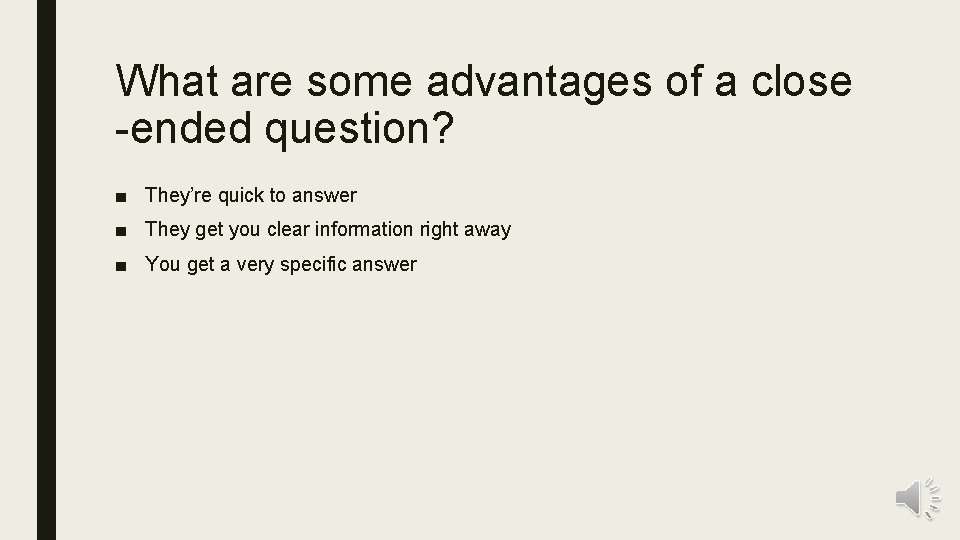 What are some advantages of a close -ended question? ■ They’re quick to answer