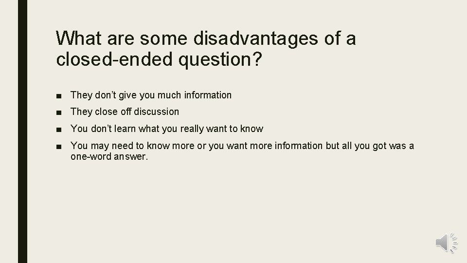 What are some disadvantages of a closed-ended question? ■ They don’t give you much