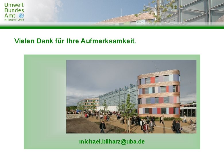 Vielen Dank für Ihre Aufmerksamkeit. michael. bilharz@uba. de 