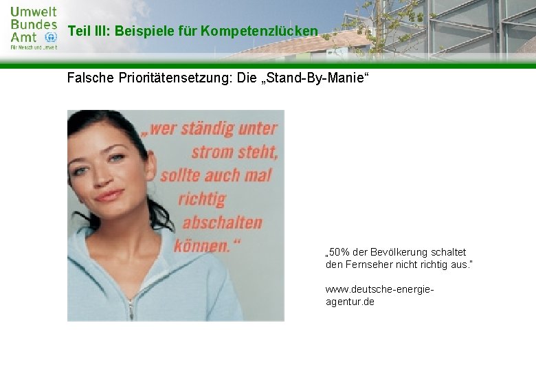 Teil III: Beispiele für Kompetenzlücken Falsche Prioritätensetzung: Die „Stand-By-Manie“ „ 50% der Bevölkerung schaltet