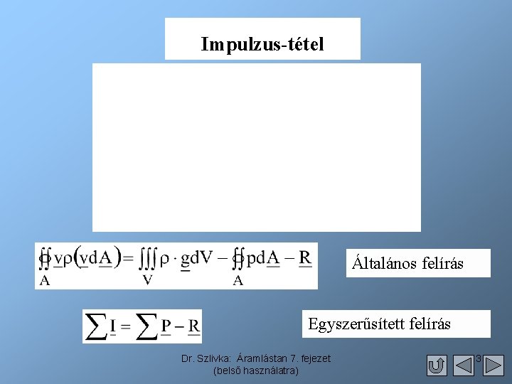 Impulzus-tétel Általános felírás Egyszerűsített felírás Dr. Szlivka: Áramlástan 7. fejezet (belső használatra) 3 