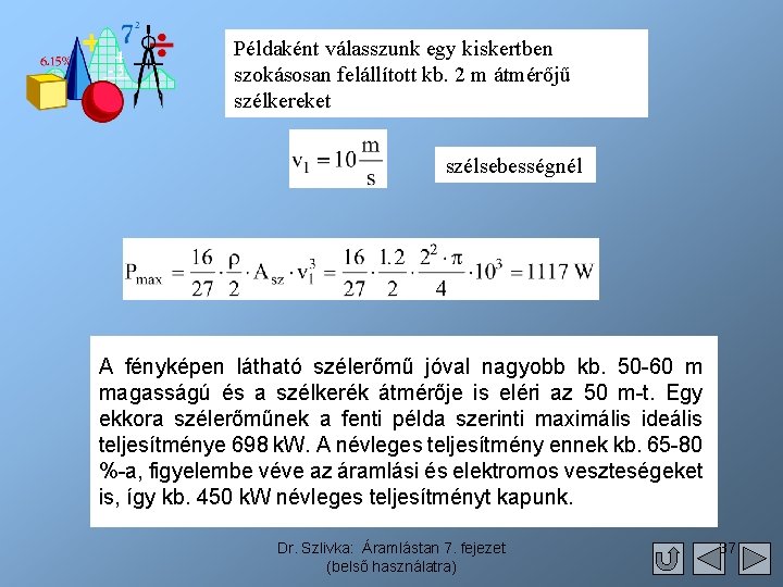 Példaként válasszunk egy kiskertben szokásosan felállított kb. 2 m átmérőjű szélkereket szélsebességnél A fényképen