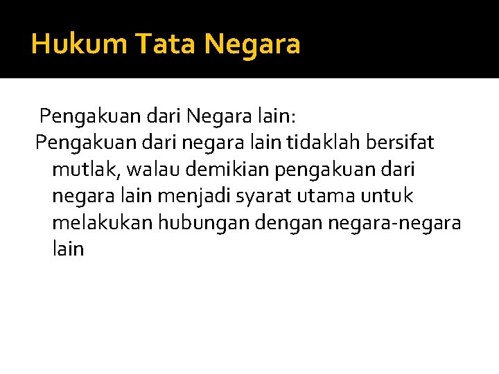 Hukum Tata Negara Pengakuan dari Negara lain: Pengakuan dari negara lain tidaklah bersifat mutlak,