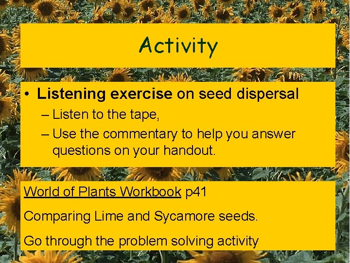 Activity • Listening exercise on seed dispersal – Listen to the tape, – Use
