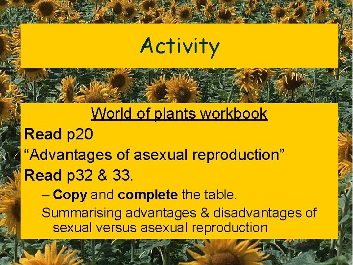 Activity World of plants workbook Read p 20 “Advantages of asexual reproduction” Read p
