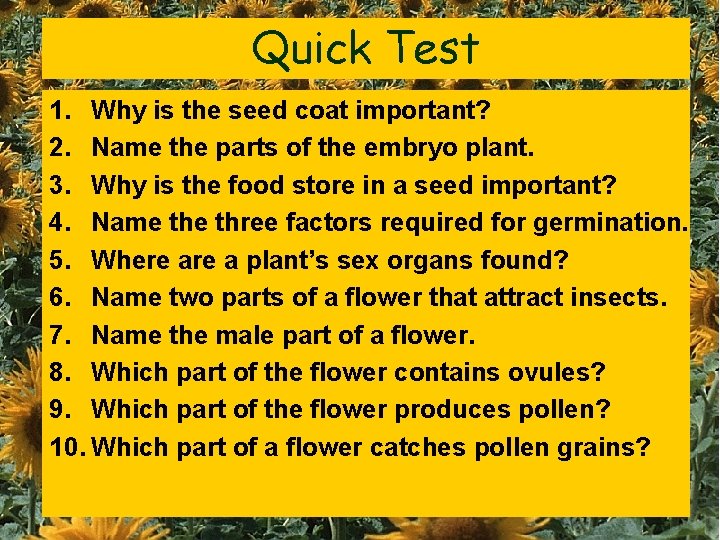Quick Test 1. Why is the seed coat important? 2. Name the parts of