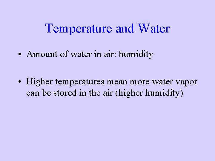 Temperature and Water • Amount of water in air: humidity • Higher temperatures mean
