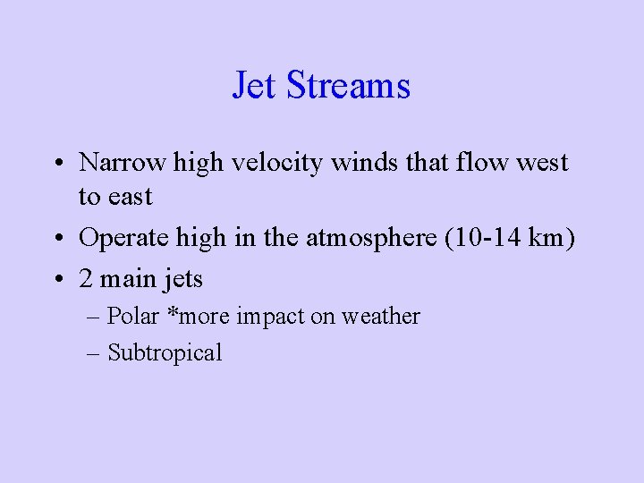 Jet Streams • Narrow high velocity winds that flow west to east • Operate