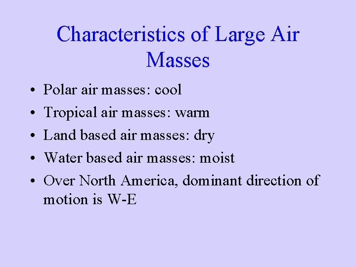 Characteristics of Large Air Masses • • • Polar air masses: cool Tropical air
