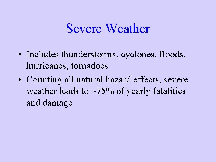 Severe Weather • Includes thunderstorms, cyclones, floods, hurricanes, tornadoes • Counting all natural hazard