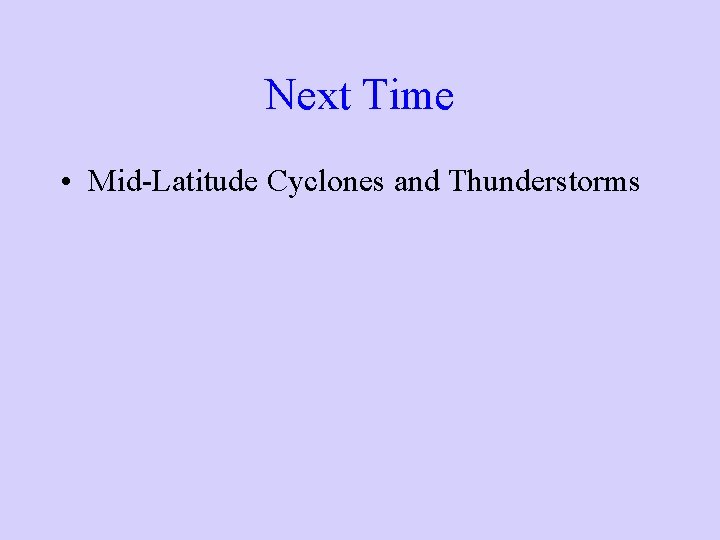 Next Time • Mid-Latitude Cyclones and Thunderstorms 