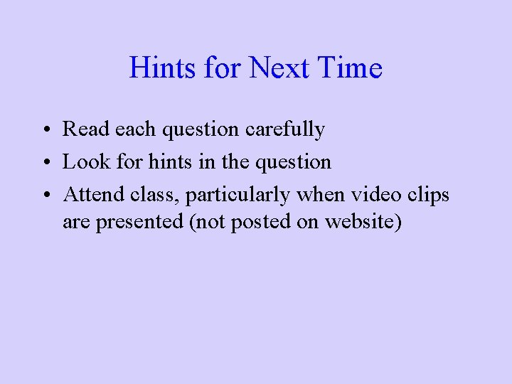 Hints for Next Time • Read each question carefully • Look for hints in