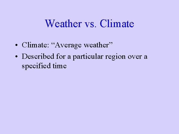 Weather vs. Climate • Climate: “Average weather” • Described for a particular region over