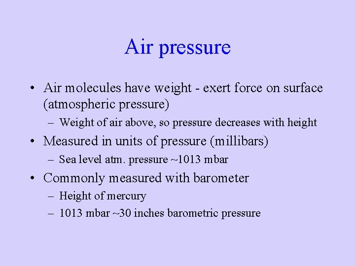 Air pressure • Air molecules have weight - exert force on surface (atmospheric pressure)