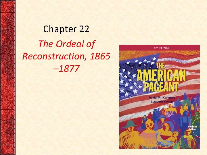 Chapter 22 The Ordeal of Reconstruction, 1865 – 1877 