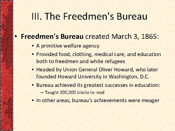 III. The Freedmen's Bureau • Freedmen's Bureau created March 3, 1865: • A primitive