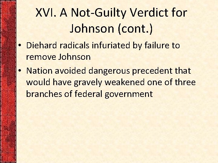 XVI. A Not-Guilty Verdict for Johnson (cont. ) • Diehard radicals infuriated by failure