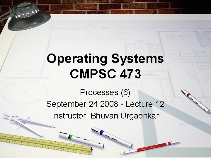 Operating Systems CMPSC 473 Processes (6) September 24 2008 - Lecture 12 Instructor: Bhuvan