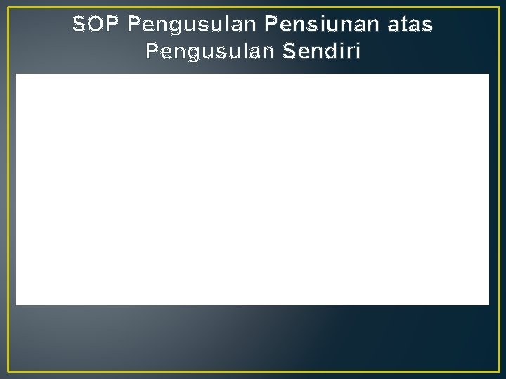 SOP Pengusulan Pensiunan atas Pengusulan Sendiri 